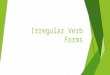 Irregular Verb Forms. Pattern 4: have base form had simple past form had (past) participle form