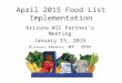 April 2015 Food List Implementation Arizona WIC Partner’s Meeting January 15, 2015 Karen Henry MS, RDN