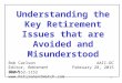1 Understanding the Key Retirement Issues that are Avoided and Misunderstood Bob Carlson Editor, Retirement Watch AAII-DC February 28, 2015 800-552-1152