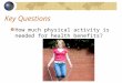Key Questions How much physical activity is needed for health benefits?