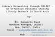 Library Networking through DELNET - An Effective Resource Sharing Library Network in South Asia by Kaul Dr. Sangeeta Kaul Network Manager, DELNET New Delhi,