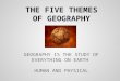 THE FIVE THEMES OF GEOGRAPHY GEOGRAPHY IS THE STUDY OF EVERYTHING ON EARTH HUMAN AND PHYSICAL