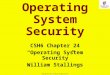1 Copyright © 2013 M. E. Kabay. All rights reserved. Operating System Security CSH6 Chapter 24 “Operating System Security” William Stallings