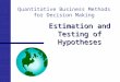 Quantitative Business Methods for Decision Making Estimation and Testing of Hypotheses