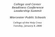 College and Career Readiness Conference Leadership Summit Worcester Public Schools College of the Holy Cross Tuesday, January 8, 2008