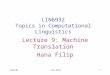 3/22/07LIN 69321 LIN6932 Topics in Computational Linguistics Lecture 9: Machine Translation Hana Filip