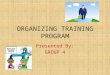 ORGANIZING TRAINING PROGRAM Presented By: GROUP 4