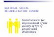 National Social Rehabilitation Centre NATIONAL SOCIAL REHABILITATION CENTRE Social services for improvement of the quality of life of people with disabilities