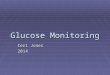 Glucose Monitoring Ceri Jones 2014. Glucose Monitoring Why? Who?