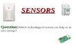 SENSORS Question: Question: Which technological system can help us to save energy?