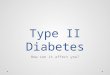 Type II Diabetes How can it affect you?. What is Type II Diabetes? Diabetes is a problem with your body that causes blood glucose (sugar) levels to rise