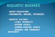 -WATER ECOSYSTEMS -FRESHWATER, MARINE, ESTUARIES -ABIOTIC FACTORS: -LIGHT INTENSITY -OXYGEN LEVELS -CARBON DIOXIDE LEVELS -ORGANIC AND INORGANIC NUTRIENTS