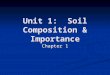 Unit 1: Soil Composition & Importance Chapter 1. Objectives Reasons to study soils Reasons to study soils Definitions of soil Definitions of soil Parent