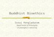 Buddhist Bioethics Soraj Hongladarom Department of Philosophy Chulalongkorn University