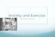 Anxiety and Exercise By: Anthony Morolda. What is Anxiety? A general term for several disorders that cause nervousness, fear, or worrying Effects behavior