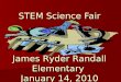 STEM Science Fair James Ryder Randall Elementary January 14, 2010