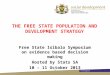 THE FREE STATE POPULATION AND DEVELOPMENT STRATEGY Free State Isibalo Symposium on evidence based decision making Hosted by Stats SA 10 – 11 October 2013