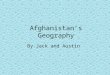 Afghanistan’s Geography By Jack and Austin. Afghanistan Is located in Asia. It is located in the eastern hemisphere 