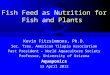 Fish Feed as Nutrition for Fish and Plants Kevin Fitzsimmons, Ph.D. Sec. Tres. American Tilapia Association Past President – World Aquaculture Society
