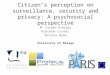 Citizen’s perception on surveillance, security and privacy: A psychosocial perspective M. Carmen Hidalgo Fernando Casado Antonio Maña University of Malaga