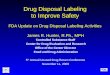 Drug Disposal Labeling to Improve Safety FDA Update on Drug Disposal Labeling Activities James R. Hunter, R.Ph., MPH Controlled Substance Staff Center