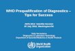 WHO Prequalification of Diagnostics – Tips for Success AIDS 2012 Satellite Session 25 July 2012, Washington DC Gaby Vercauteren Diagnostics & Laboratory