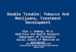Double Trouble: Tobacco And Marijuana, Treatment Development Alan J. Budney, Ph.D. Addiction and Health Research Department of Psychiatry Geisel School