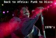 Back to Africa: Funk to Disco 1970’s. The Aftermath of Civil Rights  -after the race riots of the 60’s the demographic makeup of inner city America began