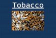 Tobacco. Tobacco Entry Task Do you have anyone in your family or a family friend that smokes cigarettes or uses chewing tobacco? If so, how does it make
