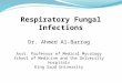 Respiratory Fungal Infections Dr. Ahmed Al-Barrag Asst. Professor of Medical Mycology School of Medicine and the University Hospitals King Saud University