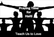 Praying Time for Haiti Teach Us to Love. Suggested Hymn Lord Listen to Your Children Praying By Ken Medema The Faith We Sing (TFWS) #2193