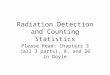 Radiation Detection and Counting Statistics Please Read: Chapters 3 (all 3 parts), 8, and 26 in Doyle