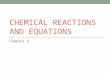 CHEMICAL REACTIONS AND EQUATIONS Chapter 9. Chemical Reaction A process in which one or more substances are converted into new substances with different