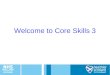 Welcome to Core Skills 3. Objectives of the day Understand Systems and Processes –Process Mapping –Value Stream Mapping –Flow Understand the purpose,