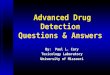 Advanced Drug Detection Questions & Answers By: Paul L. Cary Toxicology Laboratory University of Missouri
