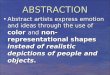 ABSTRACTION Abstract artists express emotion and ideas through the use of color and non-representational shapes instead of realistic depictions of people