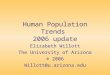 Human Population Trends 2006 update Elizabeth Willott The University of Arizona © 2006 Willott@u.arizona.edu