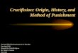 Crucifixion: Origin, History, and Method of Punishment Used and Edited by Permission for Fr. Tom Hart Copyright 1999 Presented for World Religions By: