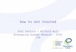 How to Get Started Toni Saraiva / Richard Hall Enterprise Europe Network – EISC Ltd
