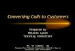 Converting Calls to Customers Prepared by Melanie Lynch Training Consultant No. of slides: 22 Prepared from Telestra Corporation Limited’s Tips on Converting