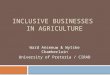 INCLUSIVE BUSINESSES IN AGRICULTURE Ward Anseeuw & Wytske Chamberlain University of Pretoria / CIRAD