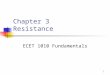 1 Chapter 3 Resistance ECET 1010 Fundamentals. 2 3.1 Resistance Opposing force – due to collisions between electrons and between electrons and other atoms
