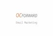 Email Marketing OC FORWARD. What is covered What is email marketing? Why we do it? What is important? Tools Hands on with Mail Chimp How to measure success?