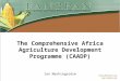 The Comprehensive Africa Agriculture Development Programme (CAADP) Ian Mashingaidze policy@fanrpan.org 
