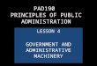 PAD190 PRINCIPLES OF PUBLIC ADMINISTRATION LESSON 4 GOVERNMENT AND ADMINISTRATIVE MACHINERY
