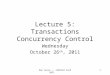1 Lecture 5: Transactions Concurrency Control Wednesday October 26 th, 2011 Dan Suciu -- CSEP544 Fall 2011