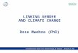 International Union for Conservation of Nature - Office of the Global Senior Gender Adviser LINKING GENDER AND CLIMATE CHANGE Rose Mwebza (PhD)