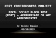 COST CONCIOUSNESS PROJECT FECAL OCCULT BLOOD TEST (FOBT) – APPROPRIATE OR NOT APPROPRIATE? by Kelvin Nguyen 05/10/2013