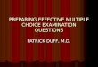 PREPARING EFFECTIVE MULTIPLE CHOICE EXAMINATION QUESTIONS PATRICK DUFF, M.D