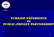 1 TURKISH EXPERIENCE IN PUBLIC-PRIVATE PARTNERSHIPS